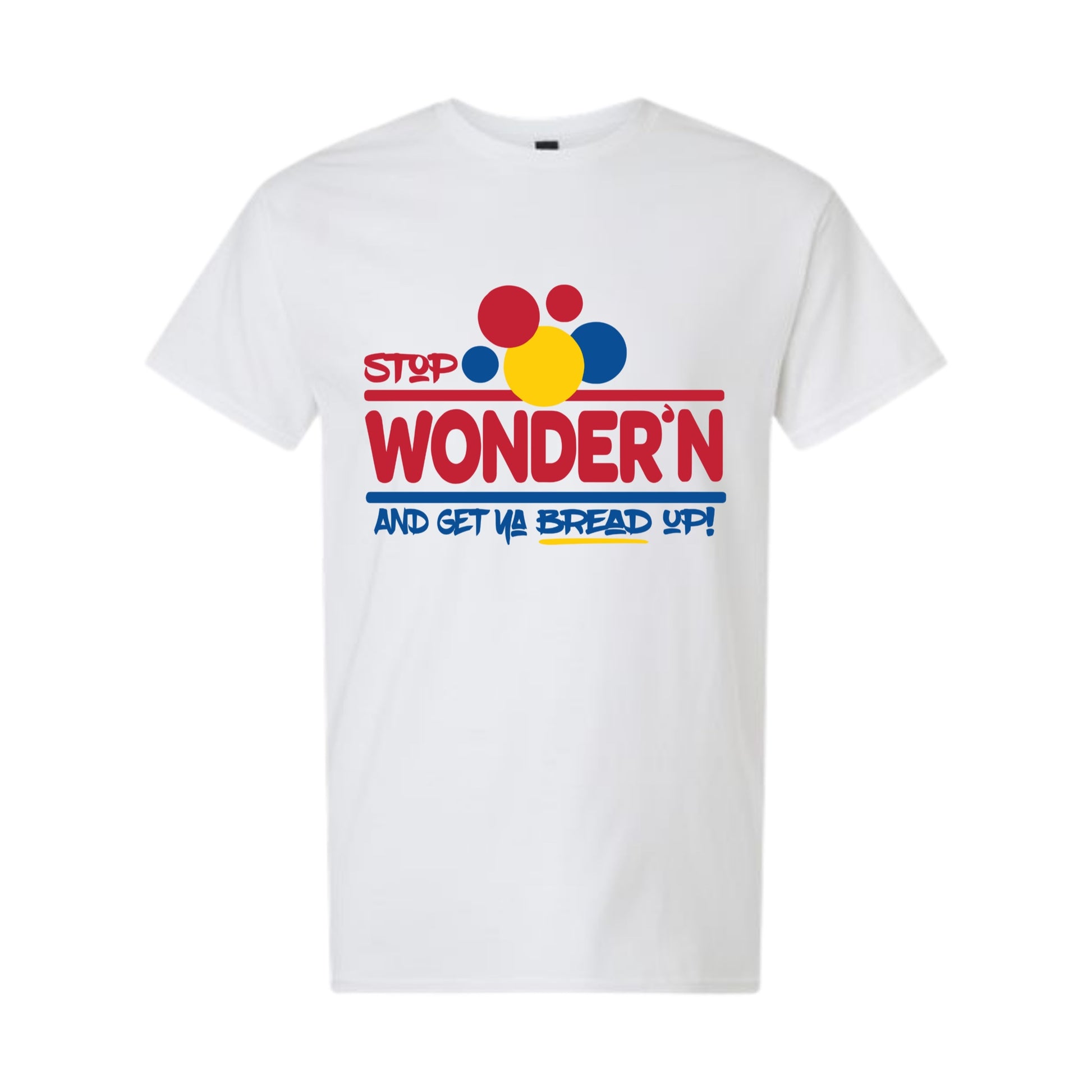 Stop Wonder'n & Get Ya Bread Up T-Shirt